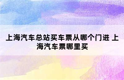 上海汽车总站买车票从哪个门进 上海汽车票哪里买